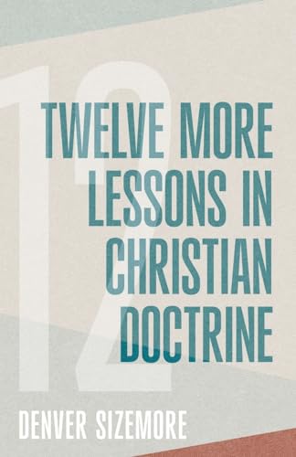 Twelve More Lessons in Christian Doctrine von College Press Publishing Company, Incorporated
