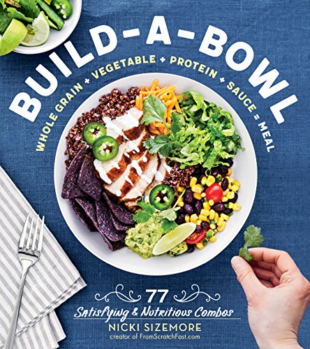 Build-a-Bowl: 77 Satisfying & Nutritious Combos: Whole Grain + Vegetable + Protein + Sauce = Meal von Workman Publishing