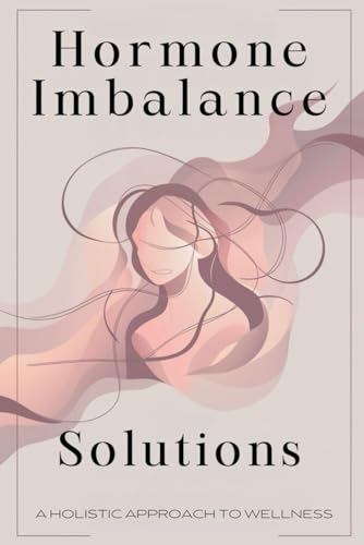 Hormone Imbalance Solutions: A Holistic Approach To Wellness von Independently published
