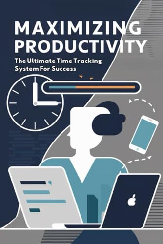 Maximizing Productivity: The Ultimate Time Tracking System For Success von Independently published
