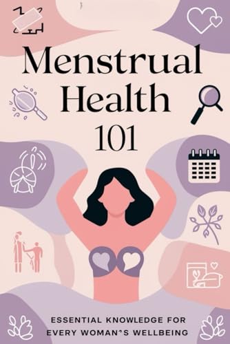 Menstrual Health 101: Essential Knowledge For Every Woman's Wellbeing von Independently published
