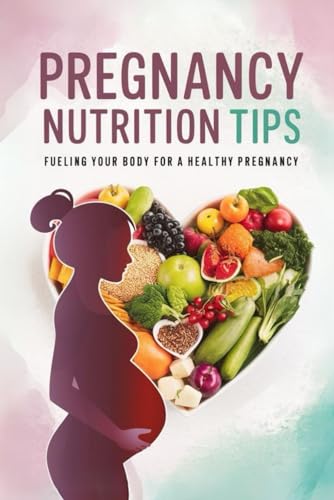 Pregnancy Nutrition Tips: Fueling Your Body For A Healthy Pregnancy von Independently published