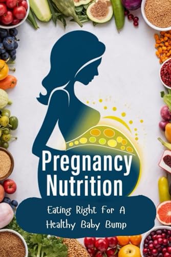 Pregnancy Nutrition: Eating Right For A Healthy Baby Bump von Independently published