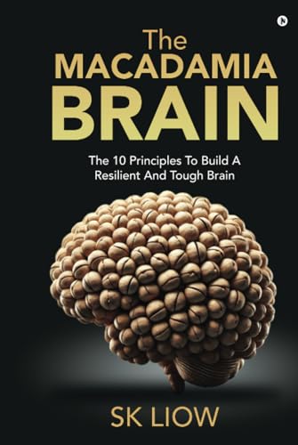 The Macadamia Brain: The 10 principles to build a resilient and tough brain: The 10 principles to build a resilient and tough brain: The 10 principles to build a resilient and tough brain von Notion Press