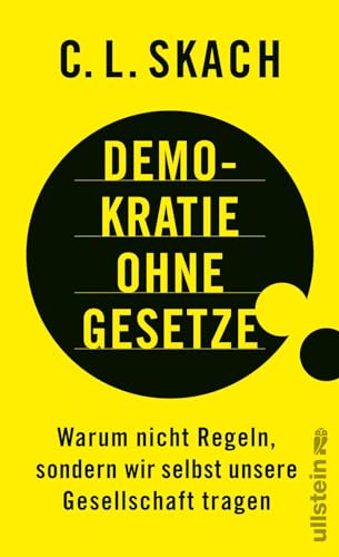 Demokratie ohne Gesetze: Warum nicht Regeln, sondern wir selbst unsere Gesellschaft tragen | Eine radikal neue Sicht auf unser Zusammenleben von Ullstein Hardcover