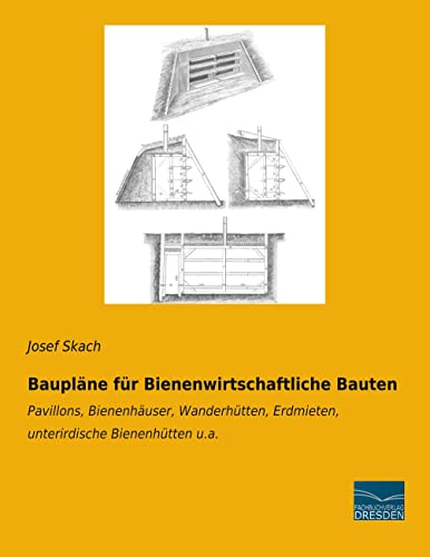 Baupläne für Bienenwirtschaftliche Bauten: Pavillons, Bienenhäuser, Wanderhütten, Erdmieten, unterirdische Bienenhütten u.a.