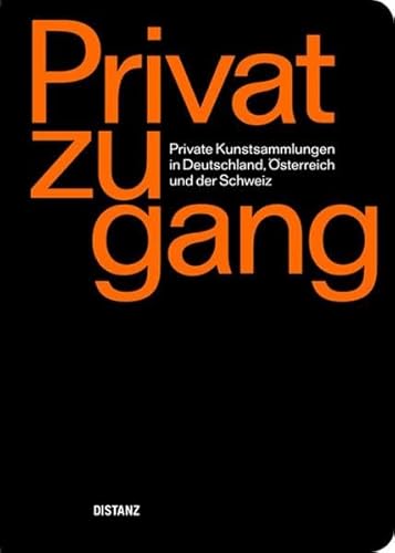 Privatzugang: Private Kunstsammlungen in Deutschland, Österreich und der Schweiz: Private Kunstsammlungen in Deutschland, Oesterreich und der Schweiz von Distanz