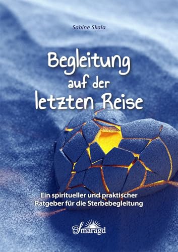 Begleitung auf der letzten Reise: Ein spiritueller und praktischer Ratgeber für die Sterbebegleitung Begleitung auf der letzten Reise: Ein spiritueller und praktischer Ratgeber für die Sterbebegleitung von Smaragd Verlag