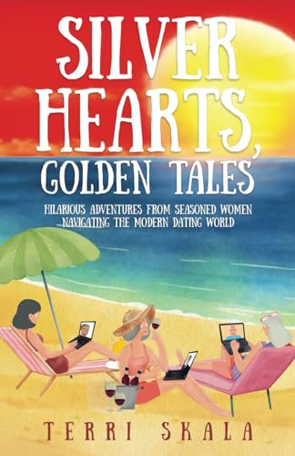 Silver Hearts, Golden Tales: Hilarious Adventures From Seasoned Women Navigating The Modern Dating World von Self Publishing