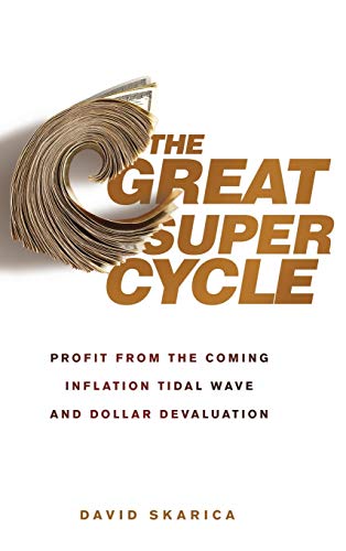 The Great Super Cycle: Profit from the Coming Inflation Tidal Wave and Dollar Devaluation