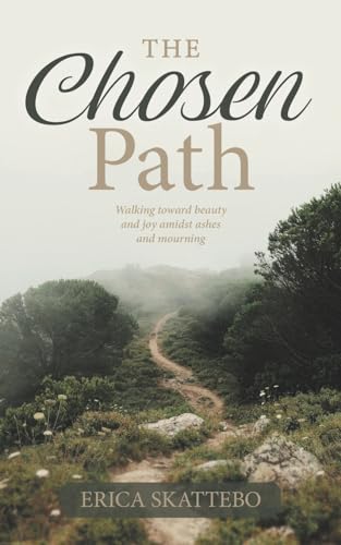 The Chosen Path: Walking toward beauty and joy amidst ashes and mourning von Covenant Books
