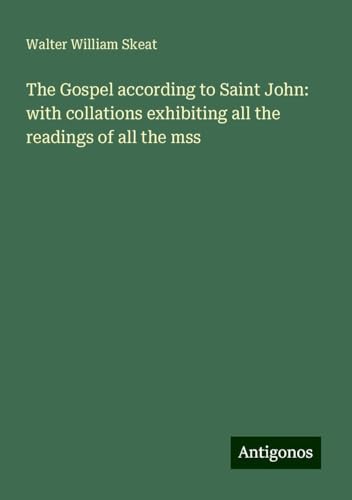 The Gospel according to Saint John: with collations exhibiting all the readings of all the mss von Antigonos Verlag