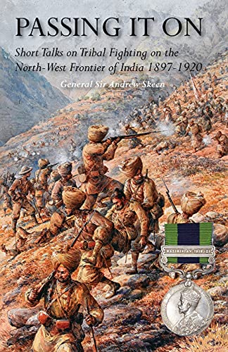 PASSING IT ON: Short Talks on Tribal Fighting on the North-West Frontier of India 1897-1920