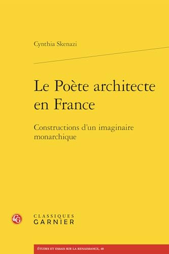 Le Poète architecte en France: Constructions d'un imaginaire monarchique von CLASSIQ GARNIER