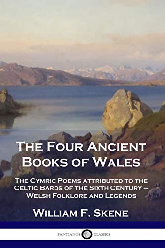 The Four Ancient Books of Wales: The Cymric Poems attributed to the Celtic Bards of the Sixth Century - Welsh Folklore and Legends von Pantianos Classics
