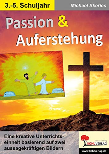 Passion & Auferstehung: Eine kreative Unterrichtseinheit basierend auf zwei aussagekräftigen Bildern