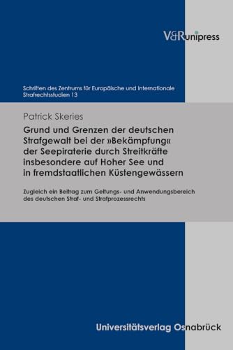 Grund und Grenzen der deutschen Strafgewalt bei der »Bekämpfung« der Seepiraterie durch Streitkräfte insbesondere auf Hoher See und in ... und Internationale Strafrechtsstudien) von Vandenhoeck & Ruprecht Gmbh & Co