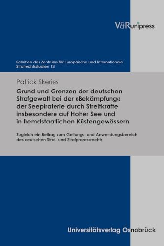 Grund und Grenzen der deutschen Strafgewalt bei der »Bekämpfung« der Seepiraterie durch Streitkräfte insbesondere auf Hoher See und in ... und Internationale Strafrechtsstudien) von Unipress