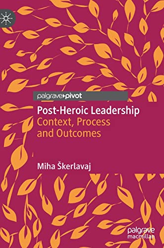 Post-Heroic Leadership: Context, Process and Outcomes