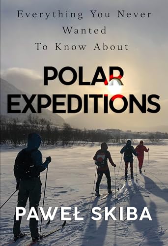 Everything You Never Wanted To Know About Polar Expeditions von Olympia Publishers