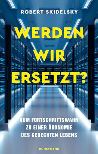 Werden wir ersetzt?: Vom Fortschrittswahn zu einer Ökonomie des gerechten Lebens von Kunstmann, A