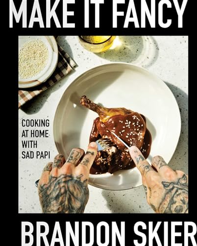 Make It Fancy: Cooking at Home With Sad Papi (A Cookbook)