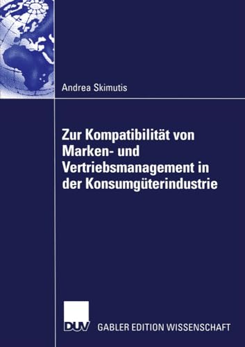 Zur Kompatibilität von Marken- und Vertriebsmanagement in der Konsumgüterindustrie: Diss. von Deutscher Universitätsverlag