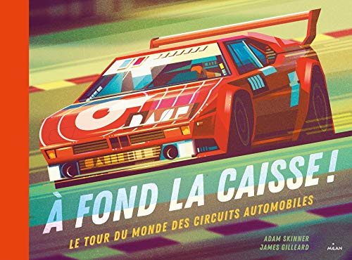 À fond la caisse !: Le tour du monde des circuits automobiles