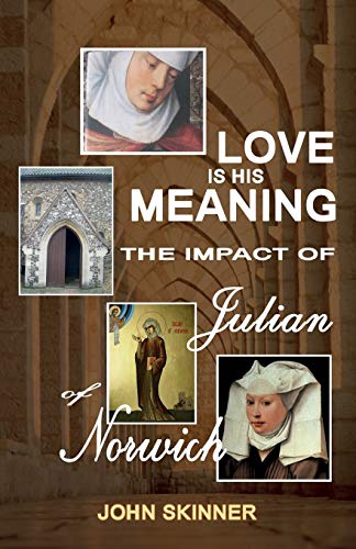 Love Is His Meaning. the Impact of Julian of Norwich von Gracewing