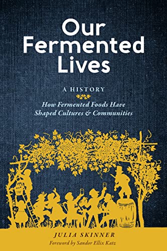 Our Fermented Lives: A History of How Fermented Foods Have Shaped Cultures & Communities von Workman Publishing