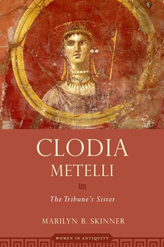 Clodia Metelli: The Tribune's Sister (Women in Antiquity)
