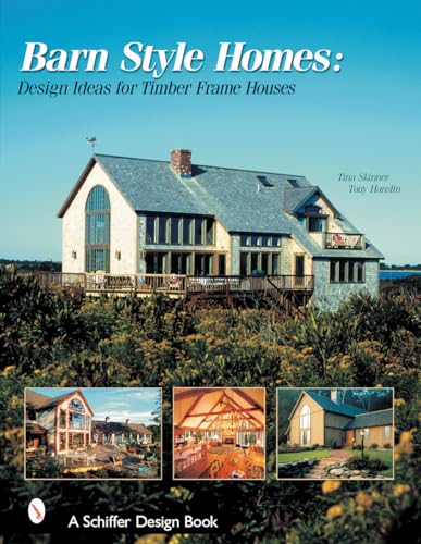 Barn Style Homes: Design Ideas for Timber Frame Houses (Schiffer Design Book)
