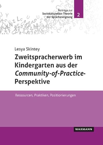 Zweitspracherwerb im Kindergarten aus der Community-of-Practice-Perspektive: Ressourcen, Praktiken, Positionierungen (Beiträge zur Soziokulturellen Theorie der Sprachaneignung)