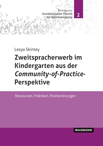 Zweitspracherwerb im Kindergarten aus der Community-of-Practice-Perspektive: Ressourcen, Praktiken, Positionierungen (Beiträge zur Soziokulturellen Theorie der Sprachaneignung)