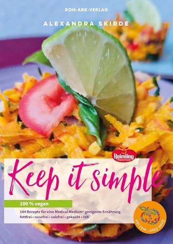 Keep it simple: 100% vegan, 144 Rezepte für eine Medical Medium geeignete Ernährung, fettfrei+nussfrei+salzfrei+gekocht+roh