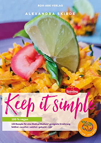 Keep it simple: 100% vegan, 144 Rezepte für eine Medical Medium geeignete Ernährung, fettfrei+nussfrei+salzfrei+gekocht+roh