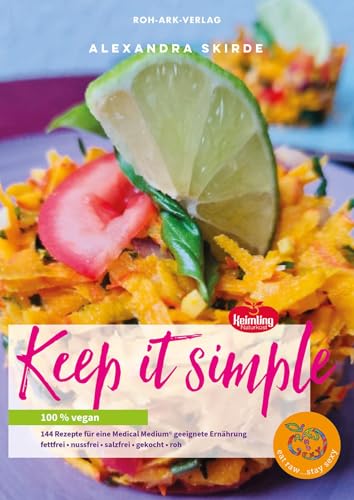 Keep it simple: 100% vegan, 144 Rezepte für eine Medical Medium geeignete Ernährung, fettfrei+nussfrei+salzfrei+gekocht+roh von Roh-Ark-Verlag