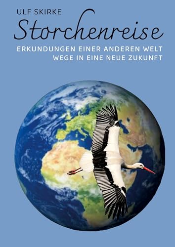 Storchenreise: Erkundungen einer anderen Welt, Wege in eine neue Zukunft
