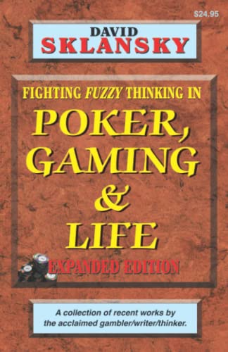 Poker, Gaming, and Life - Expanded Edition: Fighting Fuzzy Thinking: Fighting Fuzzy Thinking in (Sklansky Poker/Gambling Series)