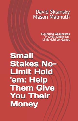 Small Stakes No-Limit Hold 'em: Help Them Give You Their Money: Exploiting Weaknesses in Small Stakes No-Limit Hold 'em Games (Small Stakes Poker Games) von Two Plus Two