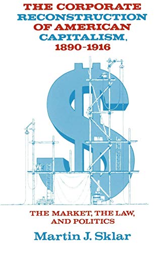 Corporate Reconstrcn US Capitalism: The Market, the Law, and Politics
