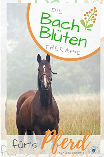 Bach- Blüten Therapie fürs Pferd: Grundlagen der Bachblüten Therapie für das Pferd von Independently Published