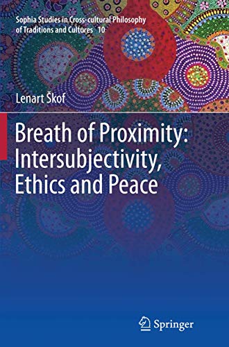 Breath of Proximity: Intersubjectivity, Ethics and Peace (Sophia Studies in Cross-cultural Philosophy of Traditions and Cultures, Band 10) von Springer