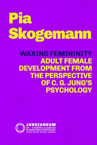 Waxing Femininity: Adult Female Development from the Perspective of C. G. Jung’s Psychology (Jungianeum: Re-Covered Classics in Analytical Psychology, curated by Stefano Carpani)