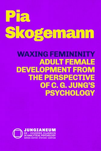 Waxing Femininity: Adult Female Development from the Perspective of C. G. Jung’s Psychology (Jungianeum: Re-Covered Classics in Analytical Psychology, curated by Stefano Carpani) von Independently published