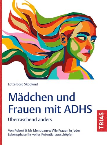 Mädchen und Frauen mit ADHS: Überraschend anders. Von Pubertät bis Menopause: Wie Frauen in jeder Lebensphase ihr volles Potential ausschöpfen von TRIAS