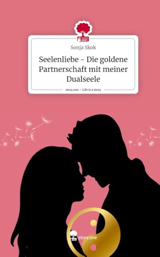 Seelenliebe - Die goldene Partnerschaft mit meiner Dualseele. Life is a Story - story.one von story.one publishing