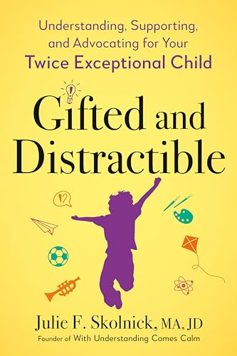 Gifted and Distractible: Understanding, Supporting, and Advocating for Your Twice Exceptional Child