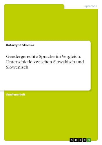 Gendergerechte Sprache im Vergleich: Unterschiede zwischen Slowakisch und Slowenisch von GRIN Verlag
