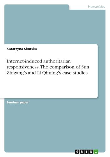 Internet-induced authoritarian responsiveness. The comparison of Sun Zhigang¿s and Li Qiming's case studies von GRIN Verlag